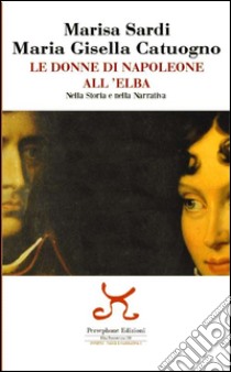 Le donne di Napoleone all'Elba nella storia e nella narrativa libro di Sardi Marisa; Catuogno Maria Gisella