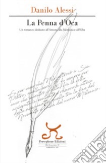 La penna d'oca. Un romanzo dedicato all'amore, alla memoria e all'Elba libro di Alessi Danilo