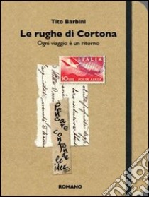 Le rughe di Cortona. Ogni viaggio è un ritorno libro di Barbini Tito