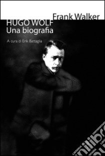 Hugo Wolf. Una biografia libro di Walker Frank; Battaglia E. (cur.)