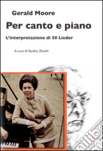 Per canto e piano. L'interpretazione di 50 Lieder libro di Moore Gerald