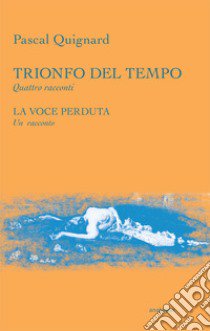 Trionfo del tempo-La voce perduta libro di Quignard Pascal; Peduto A. (cur.)