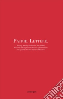 Patrie. Lettere. Piccola antologia di scritti sul patriottismo con quattro disegni di Frans Masereel libro di Tolstoj Lev; Zweig Stefan; Rolland Romain; Sanfilippo L. (cur.)