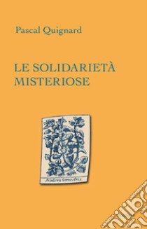 Le solidarietà misteriose libro di Quignard Pascal; Peduto A. (cur.)