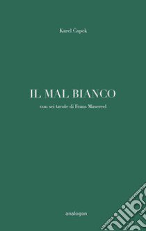 Il mal bianco. Con sei tavole di Frans Masereel. Ediz. illustrata libro di Capek Karel