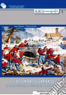 I volontari di Garibaldi. La loro storia raccontata dai soldatini libro di Giberti Ugo; Chistè Flavio