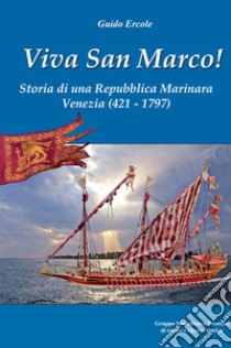 Viva san Marco! Storia di una repubblica marinara. Venezia 421-1797 libro di Ercole Guido; Chistè F. (cur.); Pergher C. (cur.)