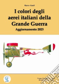 I colori degli aerei italiani della grande guerra. Ipotesi e certezze. Ediz. ampliata libro di Gueli Marco; Chistè F. (cur.); Pergher C. (cur.)