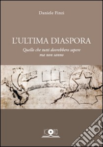 L'ultima diaspora. Quello che tutti dovrebbero sapere ma non sanno libro di Finzi Daniele