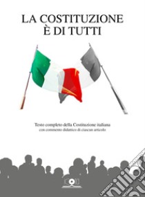 La Costituzione è di tutti. Testo completo della Costituzione italiana con commento didattico di ciascun articolo libro di Finzi D. (cur.)