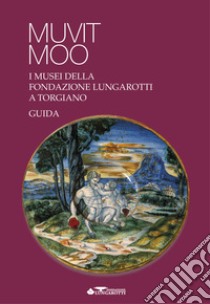 Muvit Moo. I musei della Fondazione Lungarotti a Torgiano libro di Marchetti Lungarotti M. G. (cur.)