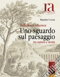 Dalla Rocca Albornoz. Uno sguardo sul paesaggio tra natura e storia libro di Coccia Maurizio; Mercurelli Salari P. (cur.)