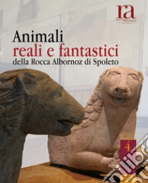 Animali reali e fantastici della Rocca Albornoz di Spoleto libro di Mercurelli Salari P. (cur.); Masseti M. (cur.)