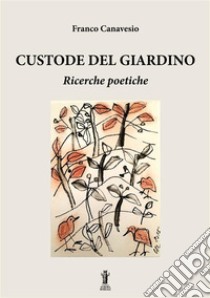 Custode del giardino. Ricerche poetiche libro di Canavesio Franco