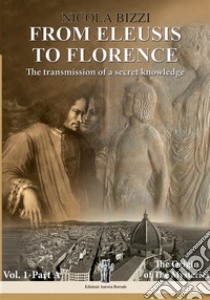 From Eleusis to Florence: the transmission of a secret knowledge. Vol. 1: Part A: the origin of the mysteries libro di Bizzi Nicola