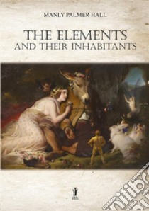 The elements and their inhabitants libro di Hall Manly Palmer