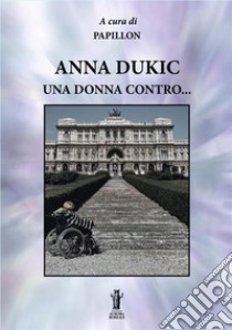 Anna Dukic, una donna contro... libro di Dukic Anna; Papillon (cur.)