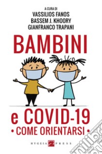 Bambini e COVID-19. Come orientarsi libro di Fanos V. (cur.); Khoory B. J. (cur.); Trapani G. (cur.)