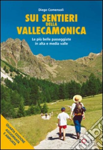 Sui sentieri della Valle Camonica. Le più belle passeggiate in alta e media valle libro di Comensoli Diego