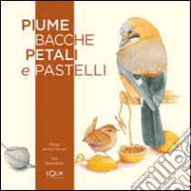 Piume bacche petali e pastelli libro di Torriani Stefano