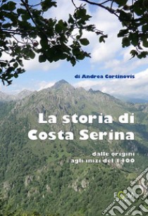 La storia di Costa Serina. Dalle origini agli inizi del 1400 libro di Cortinovis Andrea