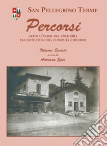 San Pellegrino Terme. Percorsi. Stato d'anime del 1802/1803 fra note storiche, curiosità e ricordi. Vol. 4 libro di Epis Adriano