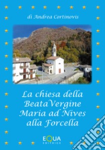 La Chiesa della Beata Vergine Maria ad Nives alla Forcella libro di Cortinovis Andrea