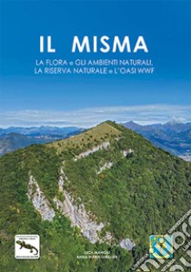 Il misma. La flora e gli ambienti naturali, la riserva naturale e l'oasi WWF libro di Gibellini Anna Maria; Mangili Luca