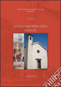 La chiesa di Santo Stefano di Gron. Storia e arte libro di De Dea Elvio