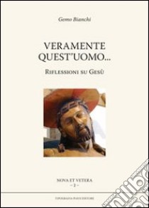 Veramente quest'uomo... Riflessioni su Gesù libro di Bianchi Gemo