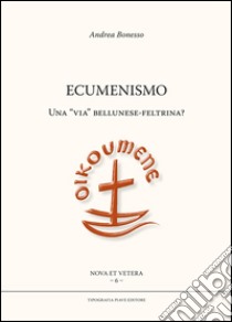 Ecumenismo. Una «via» bellunese-feltrina? libro di Bonesso Andrea