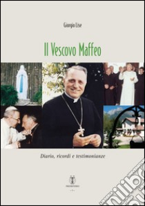 Il vescovo Maffeo. Diario, ricordi e testimonianze libro di Lise Giorgio