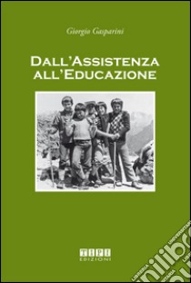 Dall'assistenza all'educazione libro di Gasparini Giorgio