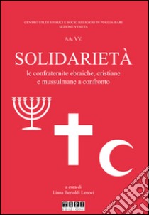 Solidarietà. Le confraternite ebraiche, cristiane e mussulmane a confronto libro di Bertoldi Lenoci L. (cur.)