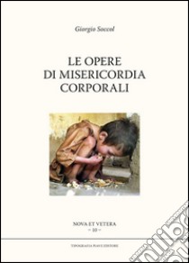 Le opere di misericordia corporali libro di Soccol Giorgio