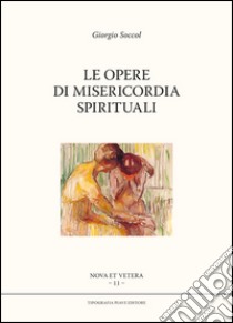 Le opere di misericordia spirituali libro di Soccol Giorgio