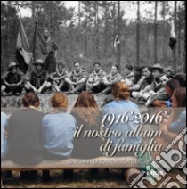 1916-2016 il nostro album di famiglia. Cento anni di scautismo cattolico in Italia libro di Gavinelli Piero