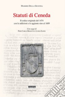 Statuti di Ceneda. Il codice originale del 1474 con le addizioni e le aggiunte sino al 1609 libro di Della Giustina Massimo