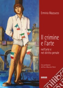 Il crimine e l'arte nell'arte e nel diritto penale libro di Mazzucco Erminio