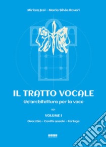 Il tratto vocale. Un'architettura per la voce. Vol. 1: Orecchio, cavità nasale, faringe libro di Jesi Miriam; Roveri Maria Silvia