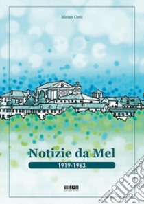 Notizie da Mel. 1919-1963 libro di Curti Miriam