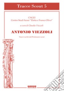 Antonio Viezzoli. Nuovi scritti del professore scout libro di Viezzoli C. (cur.)