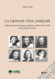 La giovane Tina Anselmi. Dalla Resistenza all'impegno sindacale e politico (1944-1959). Centro quadri d'insieme libro di Pitteri Mauro