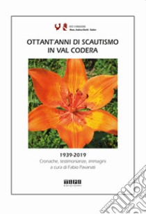 Ottant'anni di scautismo in Val Codera. 1939-2019. Cronache, testimonianze, immagini. Ediz. illustrata libro di Pavanati F. (cur.)