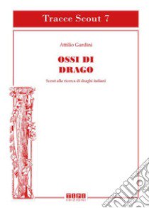 Ossi di drago. Scout alla ricerca di draghi italiani. Ediz. illustrata libro di Gardini Attilio