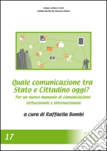 Quale comunicazione tra Stato e cittadino oggi? Per un nuovo manuale di comunicazione libro di Bombi R. (cur.)