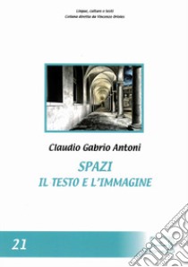 Spazi. Il testo e l'immagine libro di Antoni Claudio Gabrio