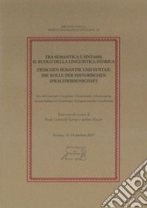 Tra semantica e sintassi: il ruolo della linguistica storica. Atti del Convegno congiunto Società Italiana di Glottologia - Indogermanische Gesellschaft (Verona, 11-14 ottobre 2017) libro di Cotticelli Kurras P. (cur.); Ziegler S. (cur.)