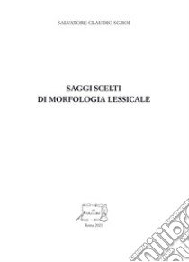 Saggi scelti di morfologia lessicale libro di Sgroi Salvatore Claudio