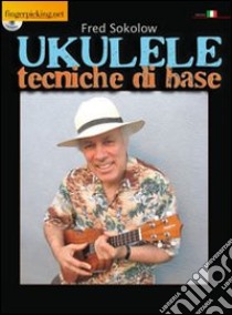 Ukulele. Tecniche di base. Con CD Audio libro di Sokolow Fred